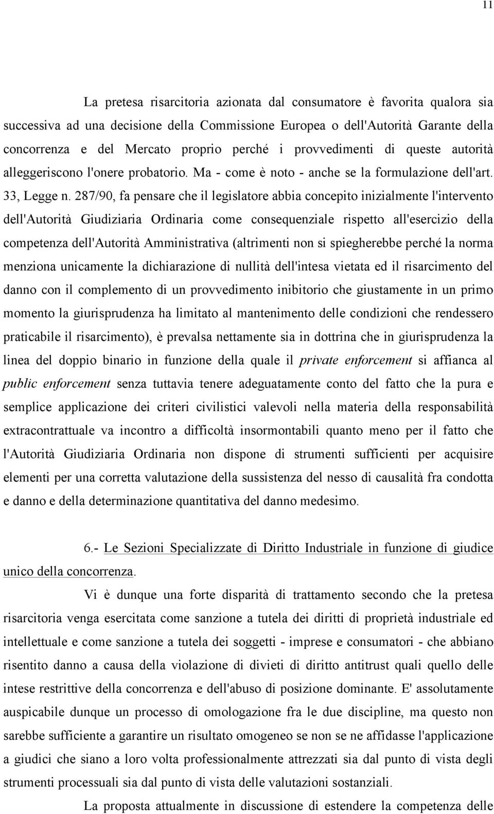 287/90, fa pensare che il legislatore abbia concepito inizialmente l'intervento dell'autorità Giudiziaria Ordinaria come consequenziale rispetto all'esercizio della competenza dell'autorità