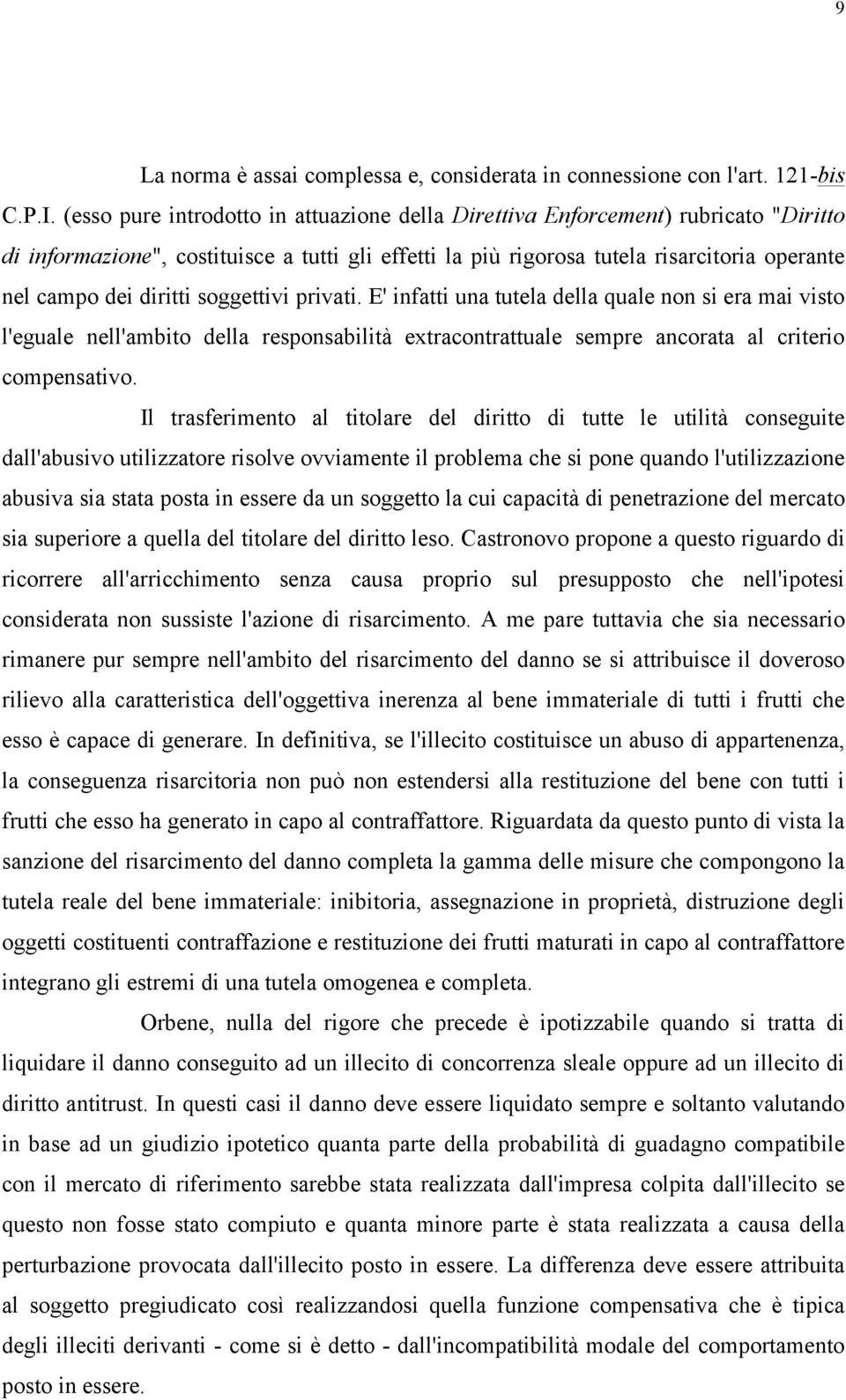 diritti soggettivi privati. E' infatti una tutela della quale non si era mai visto l'eguale nell'ambito della responsabilità extracontrattuale sempre ancorata al criterio compensativo.