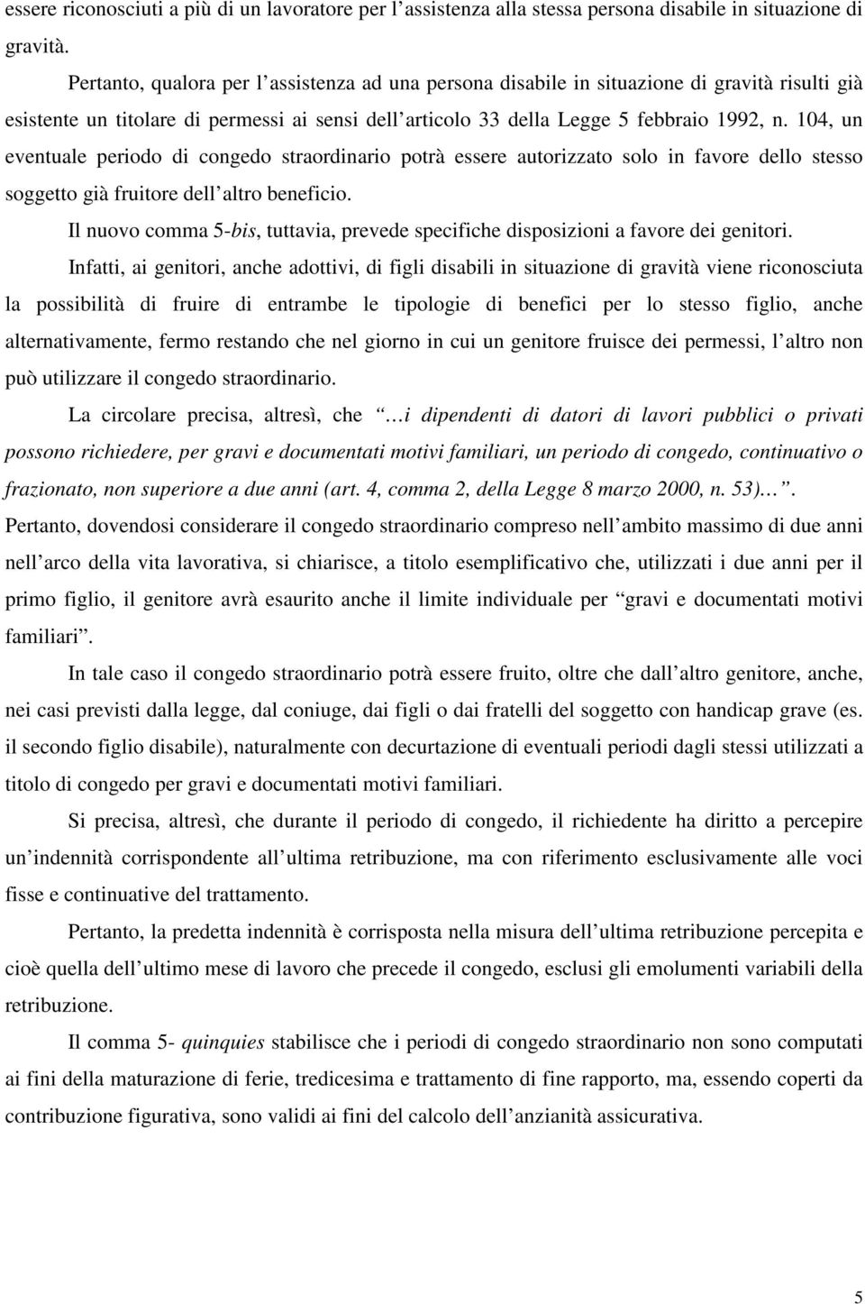 104, un eventuale periodo di congedo straordinario potrà essere autorizzato solo in favore dello stesso soggetto già fruitore dell altro beneficio.