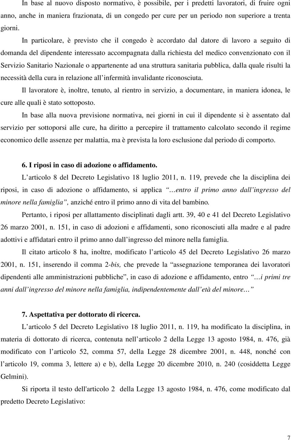 Sanitario Nazionale o appartenente ad una struttura sanitaria pubblica, dalla quale risulti la necessità della cura in relazione all infermità invalidante riconosciuta.