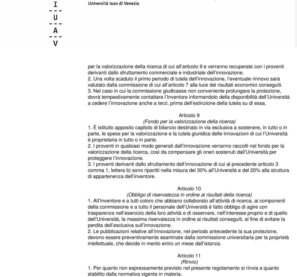 Nel caso in cui la commissione giudicasse non conveniente prolungare la protezione, dovrà tempestivamente contattare l Inventore informandolo della disponibilità dell Università a cedere l