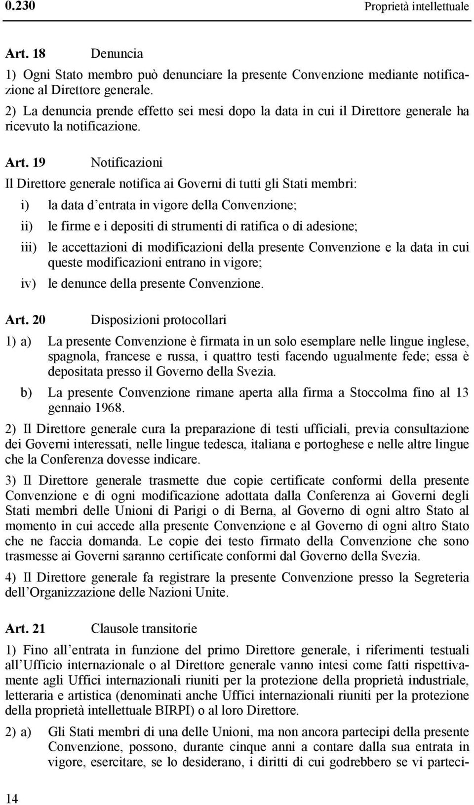 19 Notificazioni Il Direttore generale notifica ai Governi di tutti gli Stati membri: i) la data d entrata in vigore della Convenzione; ii) le firme e i depositi di strumenti di ratifica o di