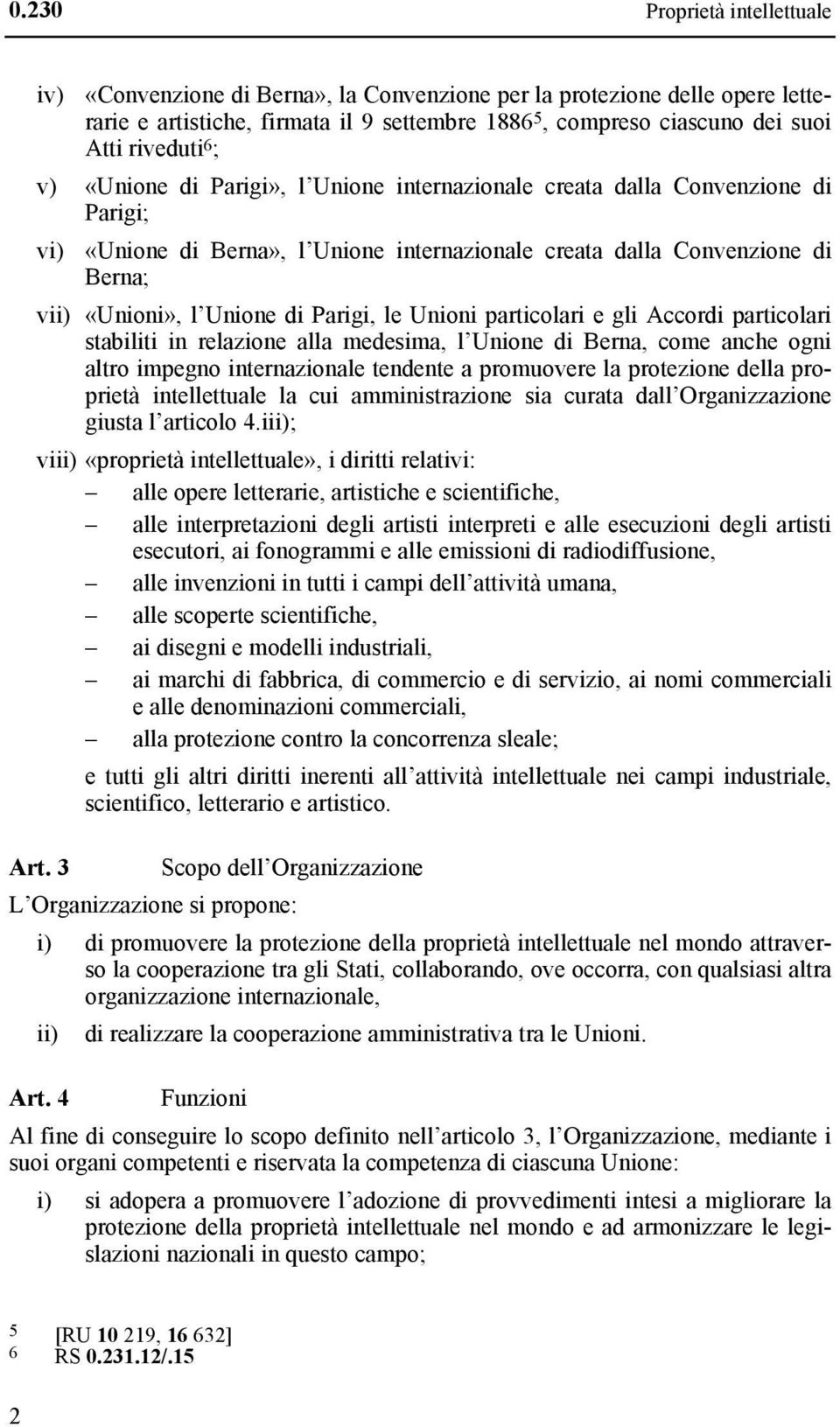 Parigi, le Unioni particolari e gli Accordi particolari stabiliti in relazione alla medesima, l Unione di Berna, come anche ogni altro impegno internazionale tendente a promuovere la protezione della