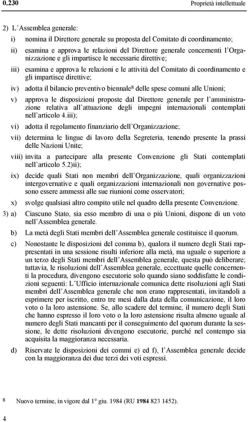 preventivo biennale 8 delle spese comuni alle Unioni; v) approva le disposizioni proposte dal Direttore generale per l amministrazione relativa all attuazione degli impegni internazionali contemplati