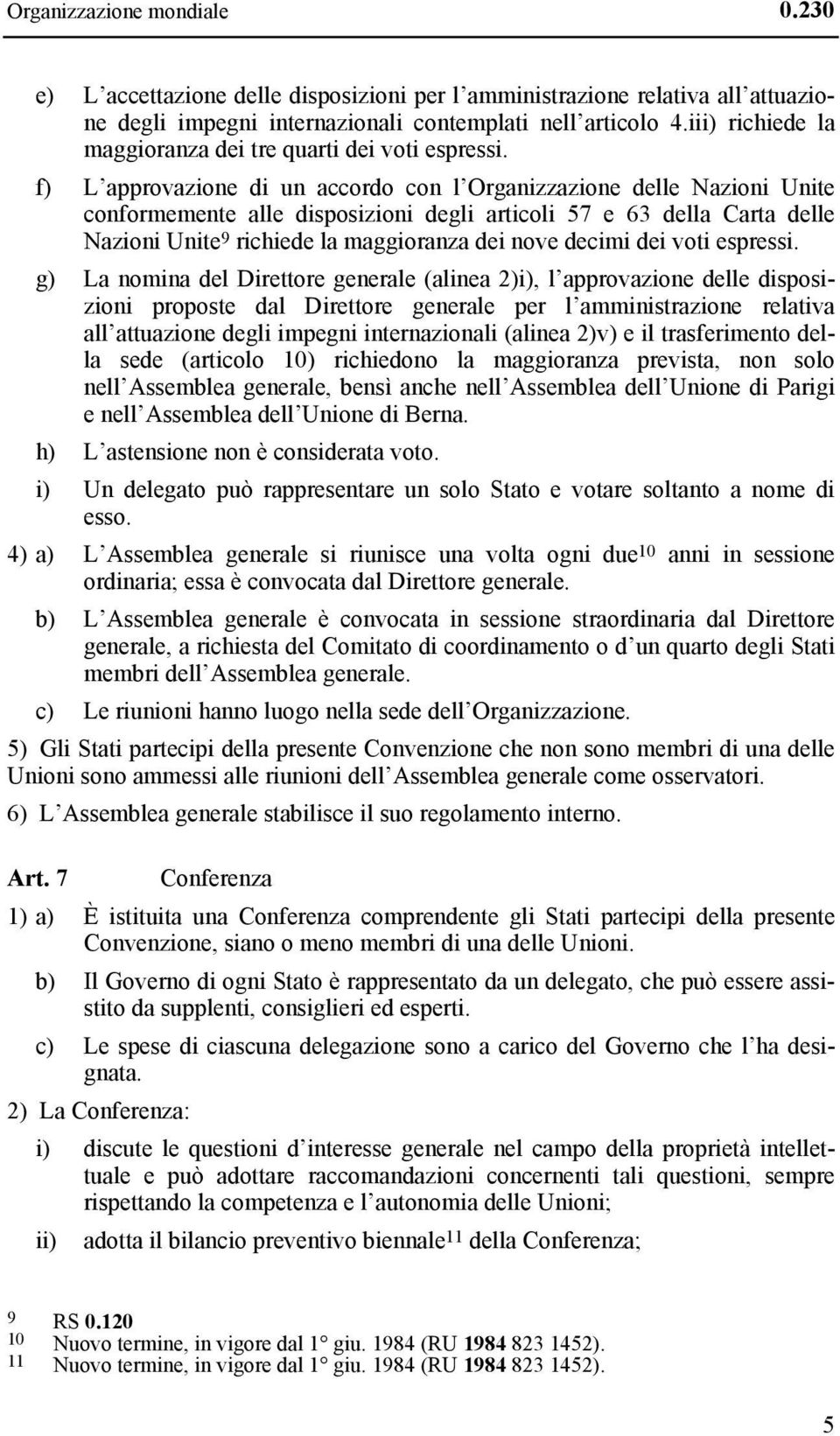 f) L approvazione di un accordo con l Organizzazione delle Nazioni Unite conformemente alle disposizioni degli articoli 57 e 63 della Carta delle Nazioni Unite 9 richiede la maggioranza dei nove