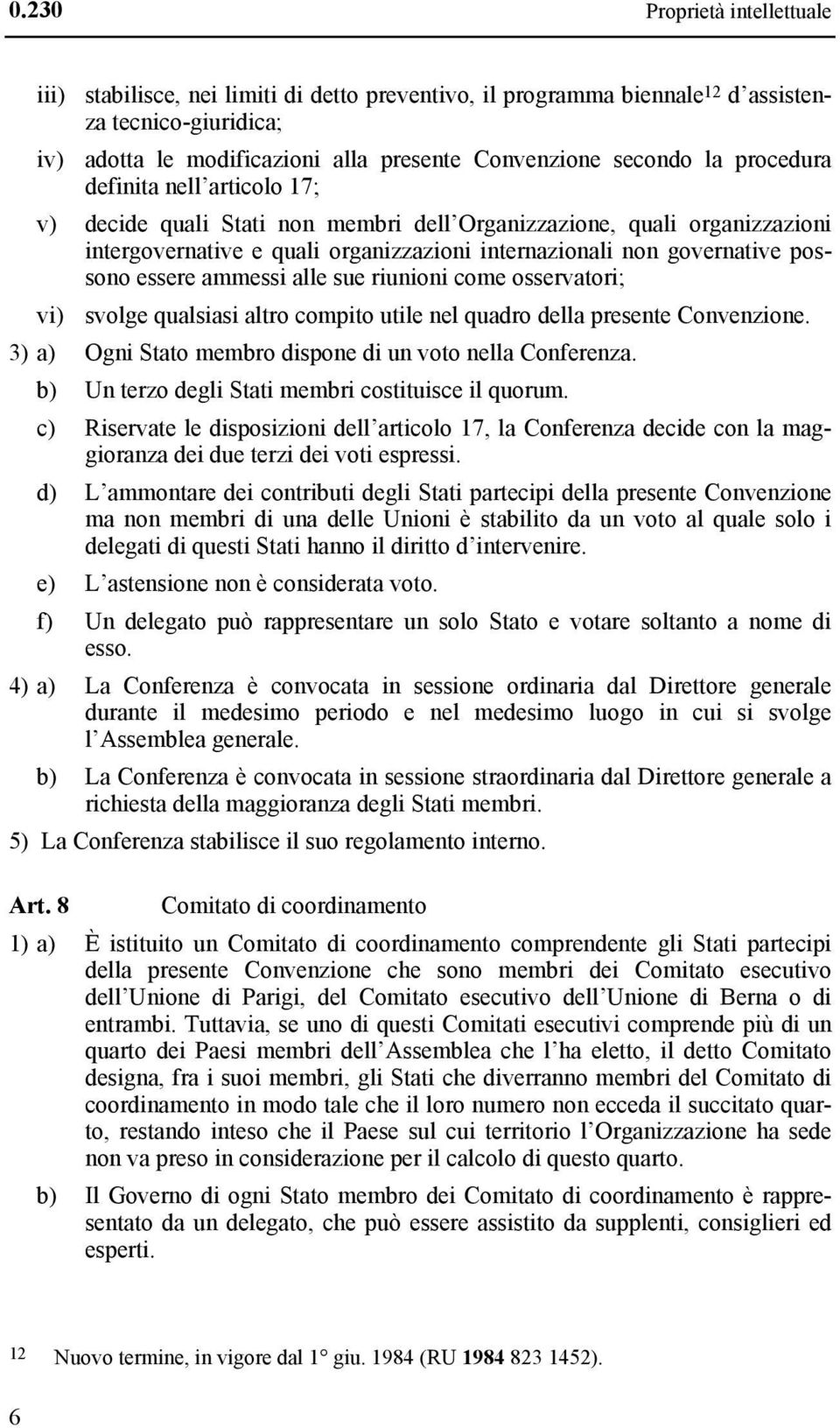 essere ammessi alle sue riunioni come osservatori; vi) svolge qualsiasi altro compito utile nel quadro della presente Convenzione. 3) a) Ogni Stato membro dispone di un voto nella Conferenza.