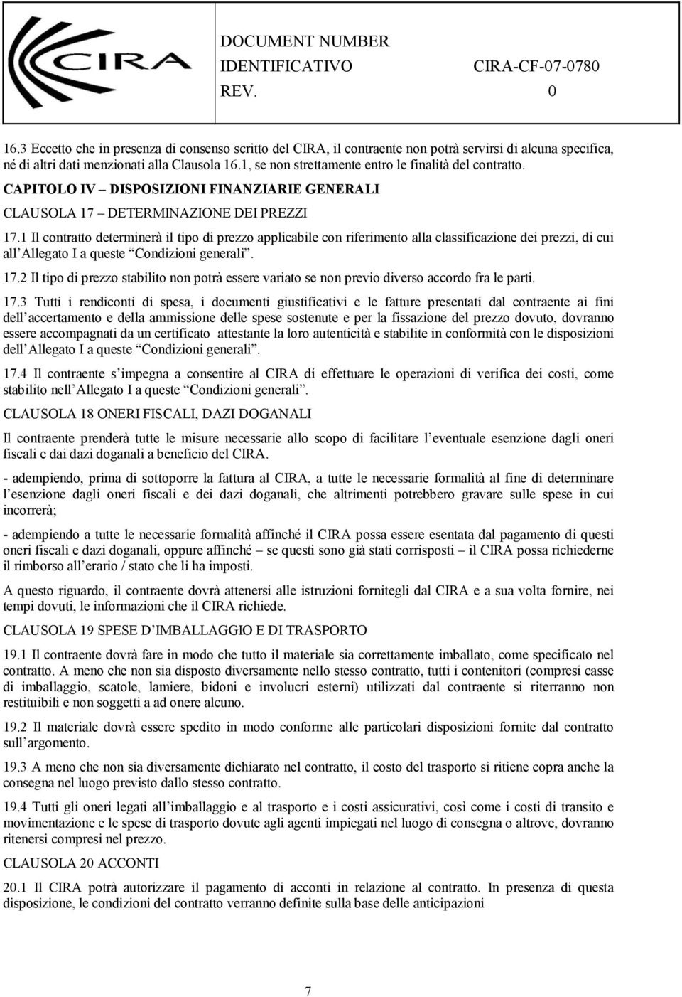 1 Il contratto determinerà il tipo di prezzo applicabile con riferimento alla classificazione dei prezzi, di cui all Allegato I a queste Condizioni generali. 17.