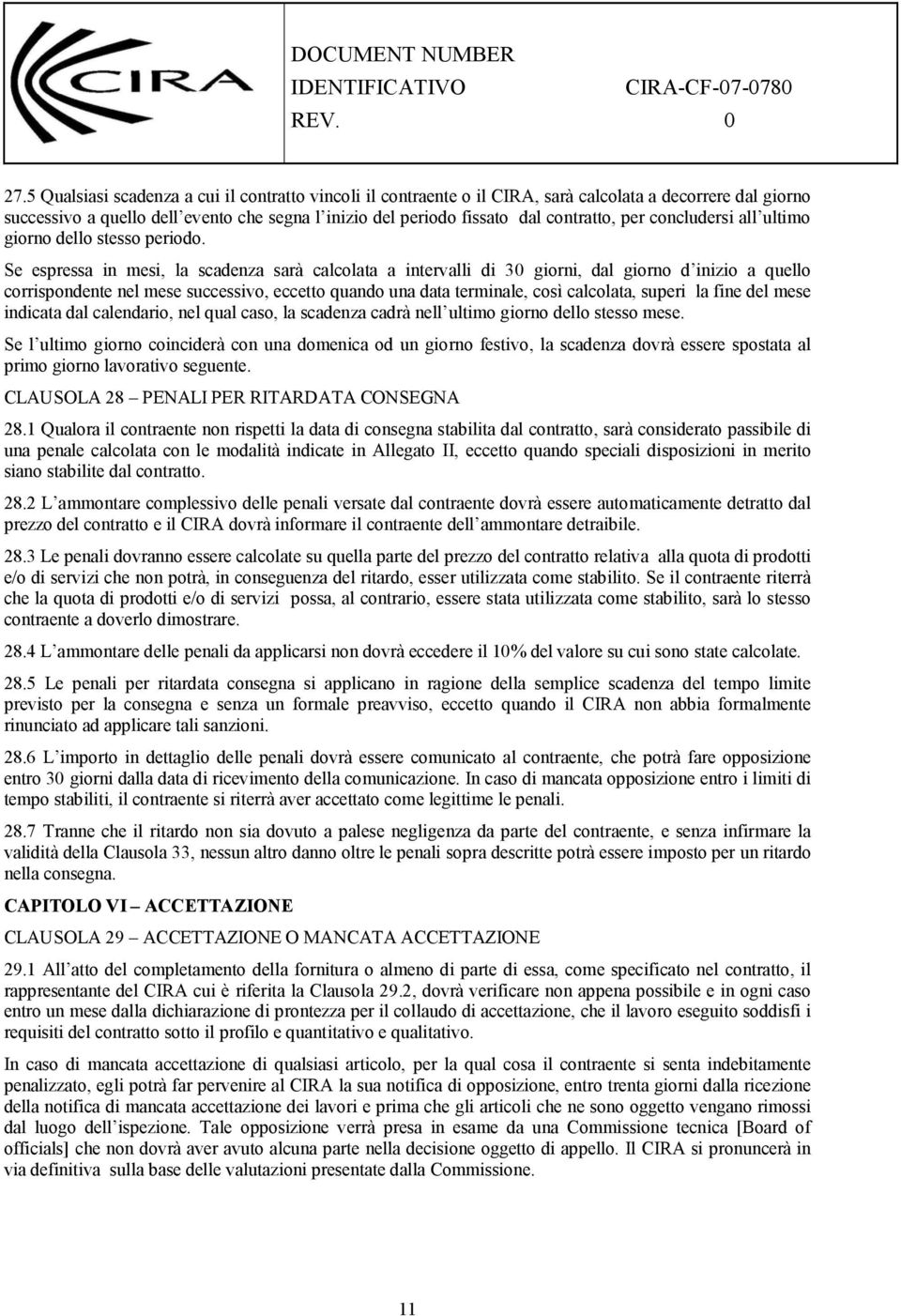 Se espressa in mesi, la scadenza sarà calcolata a intervalli di 30 giorni, dal giorno d inizio a quello corrispondente nel mese successivo, eccetto quando una data terminale, così calcolata, superi