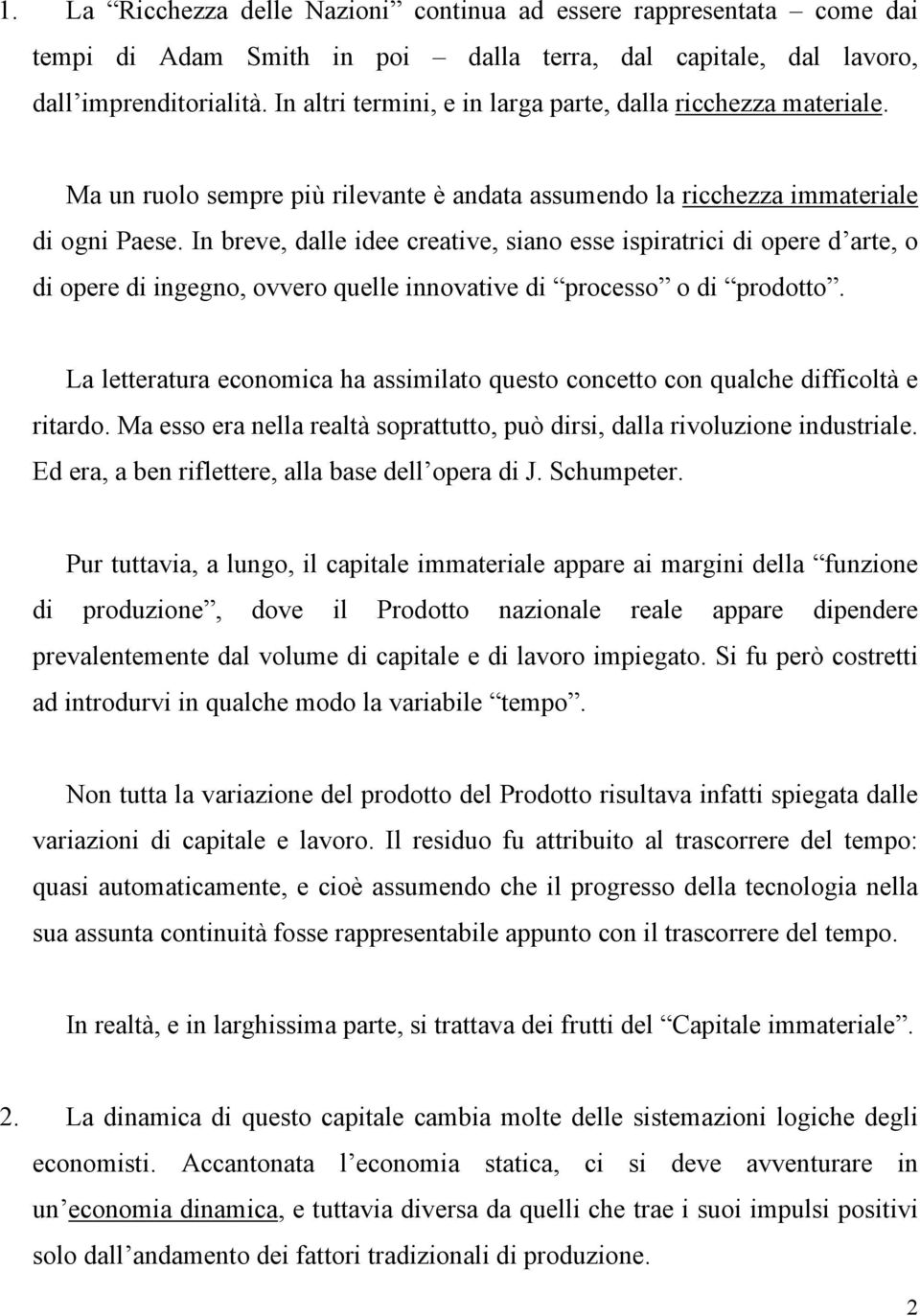 In breve, dalle idee creative, siano esse ispiratrici di opere d arte, o di opere di ingegno, ovvero quelle innovative di processo o di prodotto.