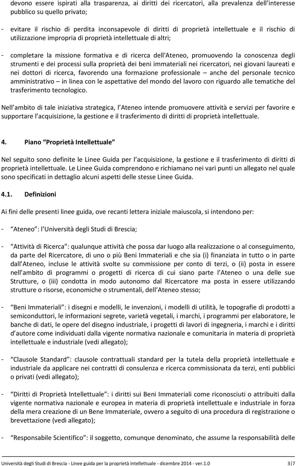 processi sulla proprietà dei beni immateriali nei ricercatori, nei giovani laureati e nei dottori di ricerca, favorendo una formazione professionale anche del personale tecnico amministrativo in