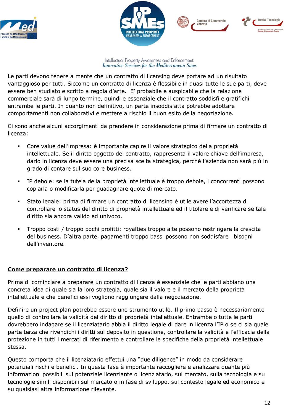 E probabile e auspicabile che la relazione commerciale sarà di lungo termine, quindi è essenziale che il contratto soddisfi e gratifichi entrambe le parti.