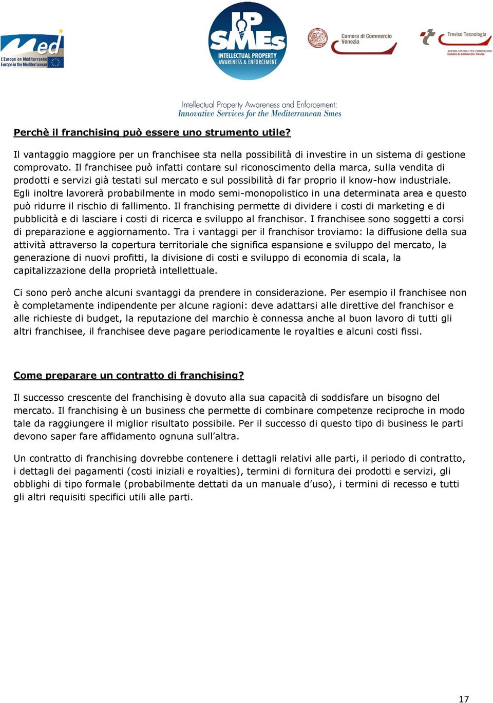 Egli inoltre lavorerà probabilmente in modo semi-monopolistico in una determinata area e questo può ridurre il rischio di fallimento.