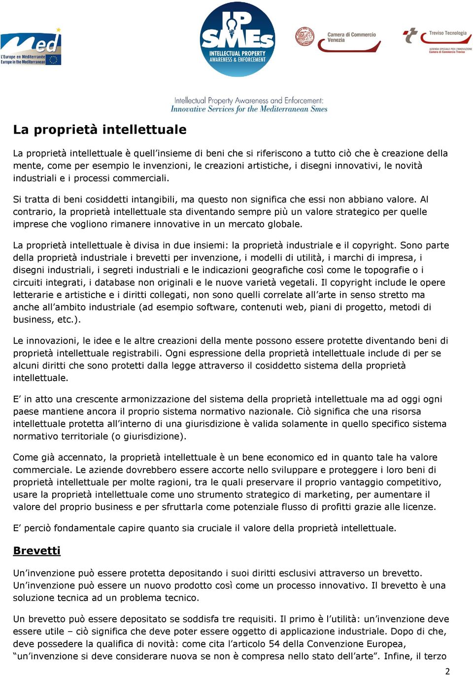 Al contrario, la proprietà intellettuale sta diventando sempre più un valore strategico per quelle imprese che vogliono rimanere innovative in un mercato globale.