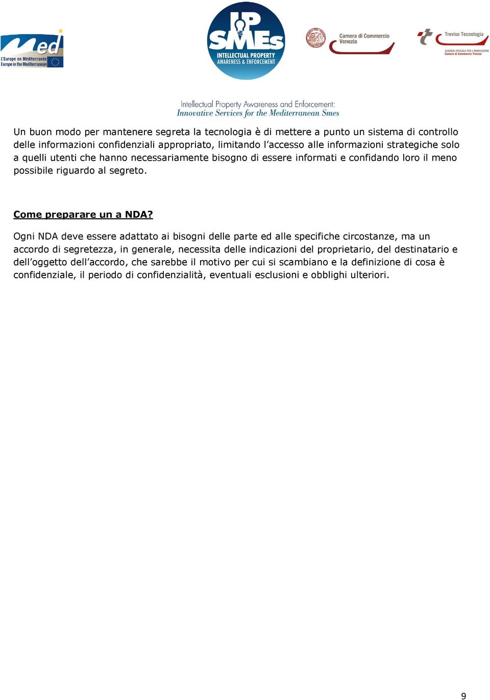 Ogni NDA deve essere adattato ai bisogni delle parte ed alle specifiche circostanze, ma un accordo di segretezza, in generale, necessita delle indicazioni del proprietario, del