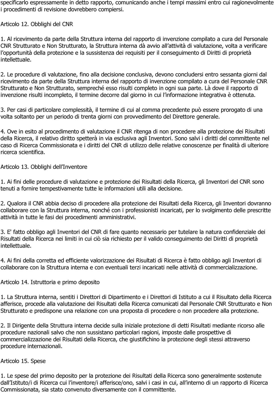 volta a verificare l opportunità della protezione e la sussistenza dei requisiti per il conseguimento di Diritti di proprietà intellettuale. 2.