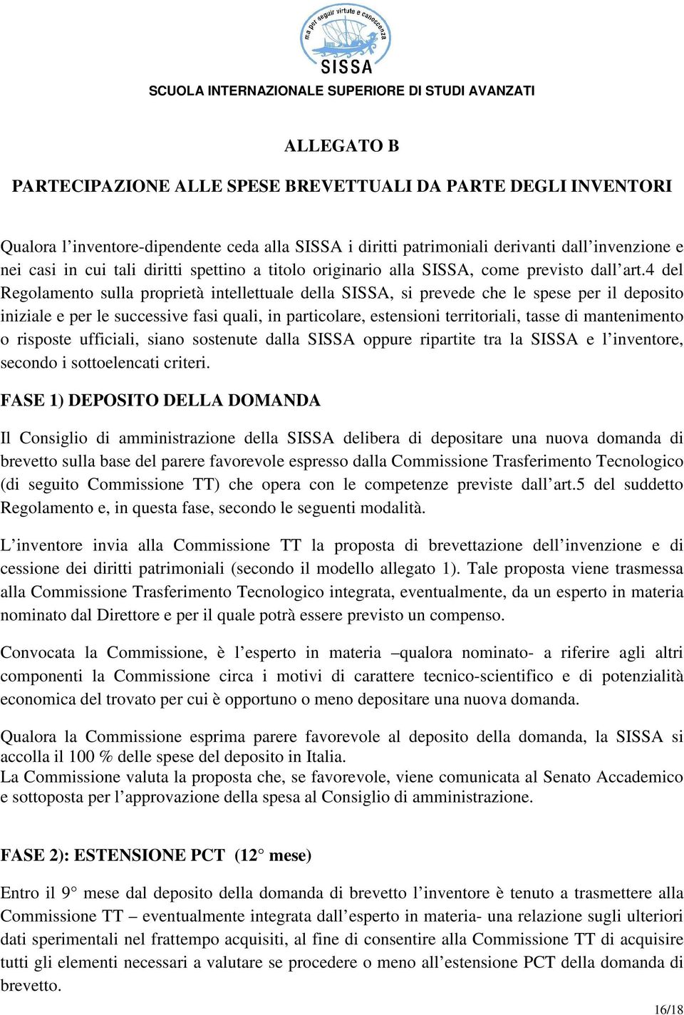 4 del Regolamento sulla proprietà intellettuale della SISSA, si prevede che le spese per il deposito iniziale e per le successive fasi quali, in particolare, estensioni territoriali, tasse di