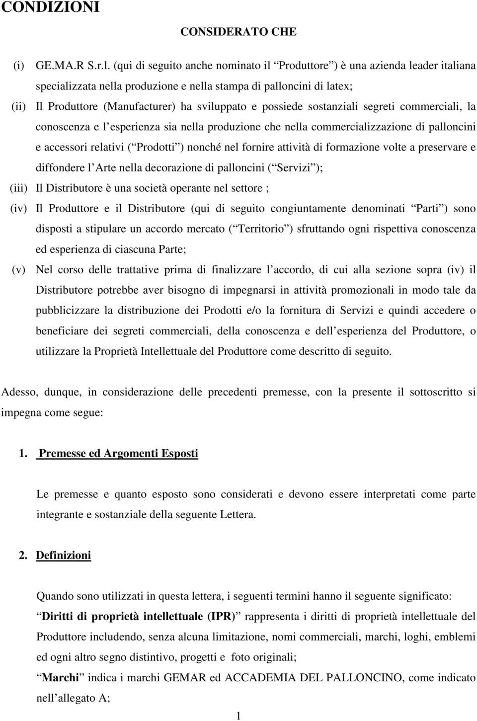 possiede sostanziali segreti commerciali, la conoscenza e l esperienza sia nella produzione che nella commercializzazione di palloncini e accessori relativi ( Prodotti ) nonché nel fornire attività