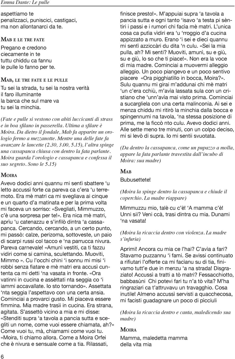 (Fate e pulle si vestono con abiti luccicanti di strass e in boa sfilano in passerella. Ultima a sfilare è Moira. Da dietro il fondale, Mab fa apparire un orologio fermo a mezzanotte.