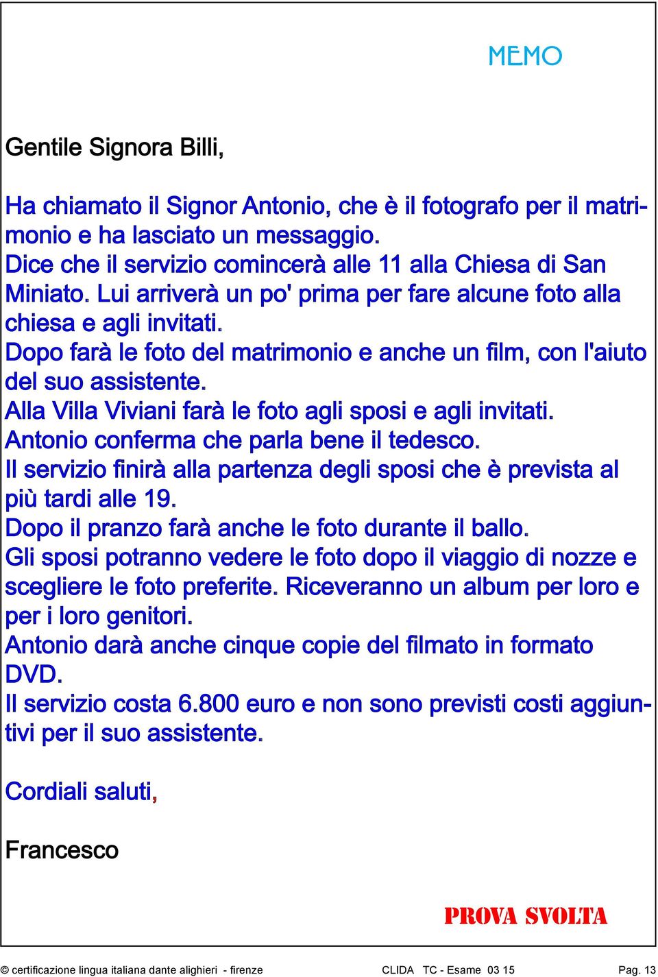 Alla Villa Viviani farà le foto agli sposi e agli invitati. Antonio conferma che parla bene il tedesco. Il servizio finirà alla partenza degli sposi che è prevista al più tardi alle 19.