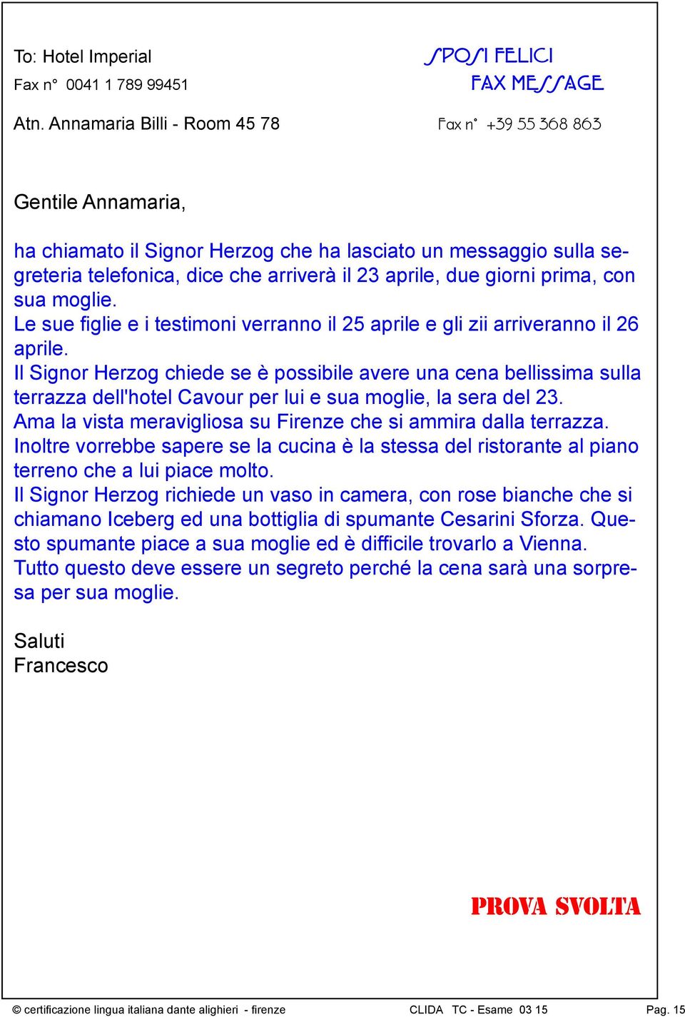 prima, con sua moglie. Le sue figlie e i testimoni verranno il 25 aprile e gli zii arriveranno il 26 aprile.