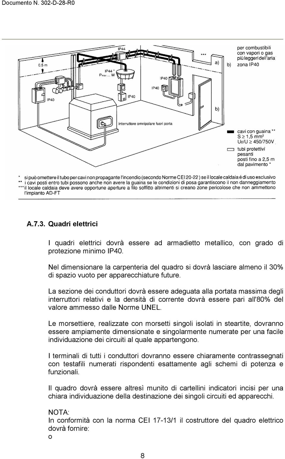 La sezione dei conduttori dovrà essere adeguata alla portata massima degli interruttori relativi e la densità di corrente dovrà essere pari all'80% del valore ammesso dalle Norme UNEL.