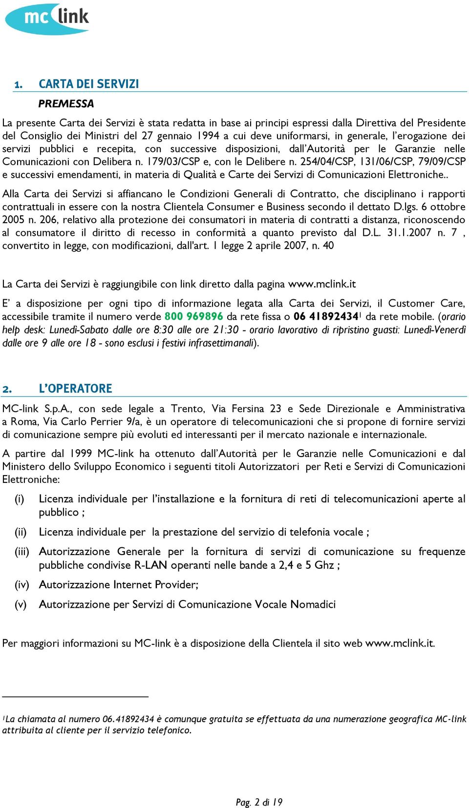 254/04/CSP, 131/06/CSP, 79/09/CSP e successivi emendamenti, in materia di Qualità e Carte dei Servizi di Cmunicazini Elettrniche.