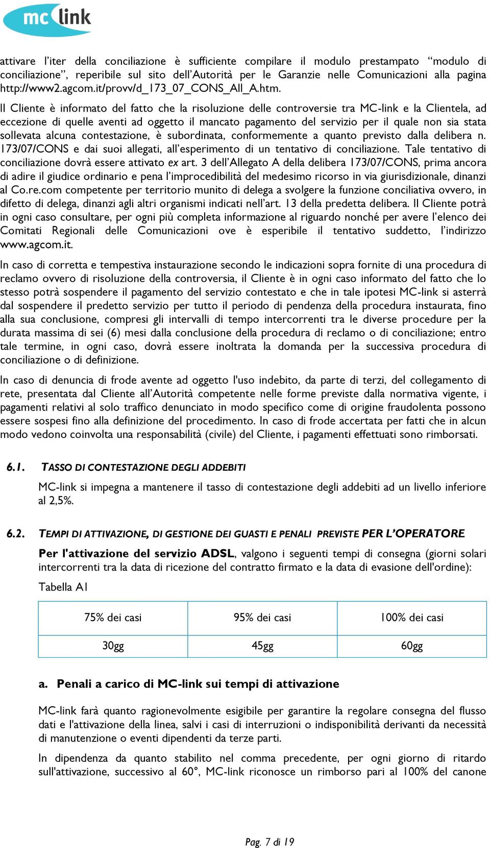 Il Cliente è infrmat del fatt che la risluzine delle cntrversie tra MC-link e la Clientela, ad eccezine di quelle aventi ad ggett il mancat pagament del servizi per il quale nn sia stata sllevata