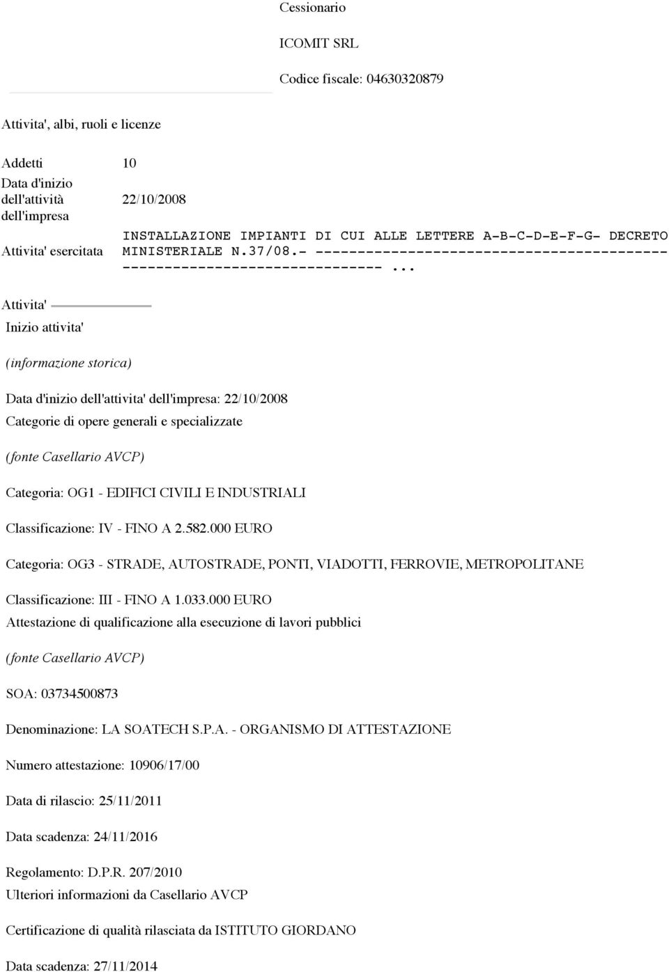 .. Attivita' Inizio attivita' (informazione storica) Data d'inizio dell'attivita' dell'impresa: 22/10/2008 Categorie di opere generali e specializzate (fonte Casellario AVCP) Categoria: OG1 - EDIFICI