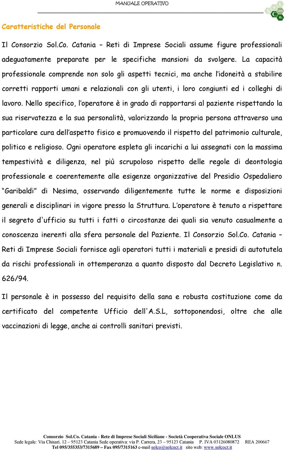 Nello specifico, l operatore è in grado di rapportarsi al paziente rispettando la sua riservatezza e la sua personalità, valorizzando la propria persona attraverso una particolare cura dell aspetto