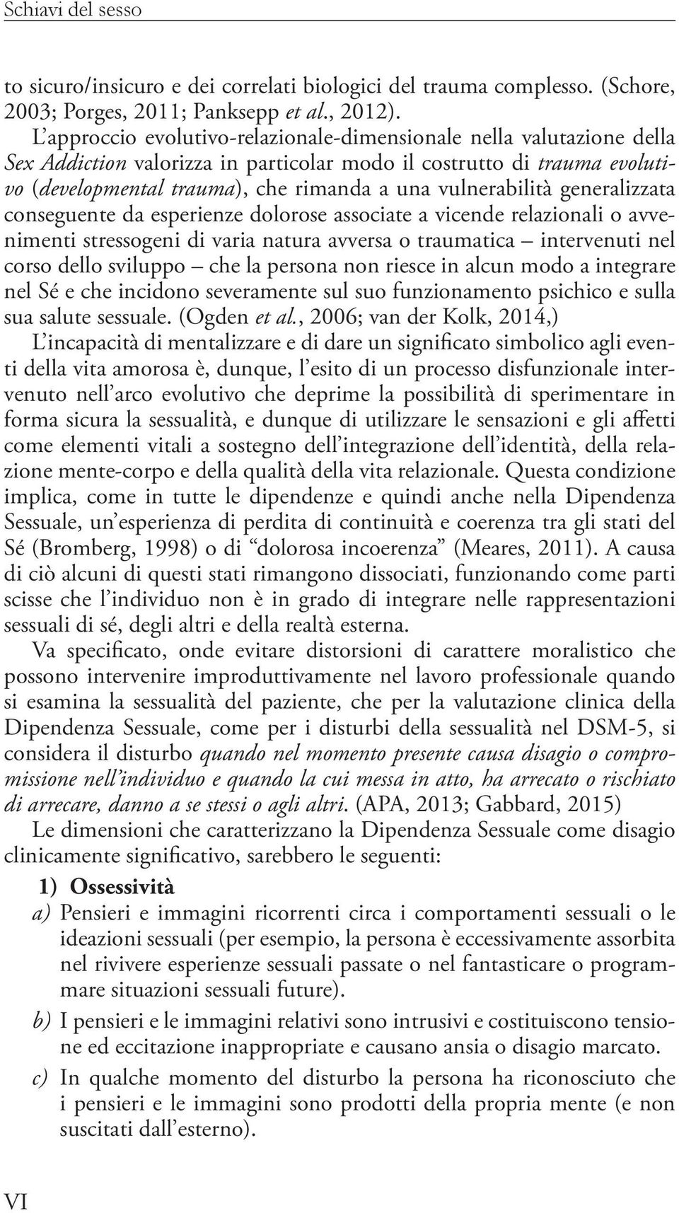 vulnerabilità generalizzata conseguente da esperienze dolorose associate a vicende relazionali o avvenimenti stressogeni di varia natura avversa o traumatica intervenuti nel corso dello sviluppo che