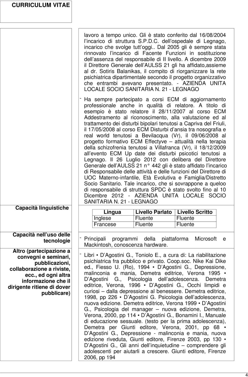 A dicembre 2009 il Direttore Generale dell AULSS 21 gli ha affidato,assieme al dr.