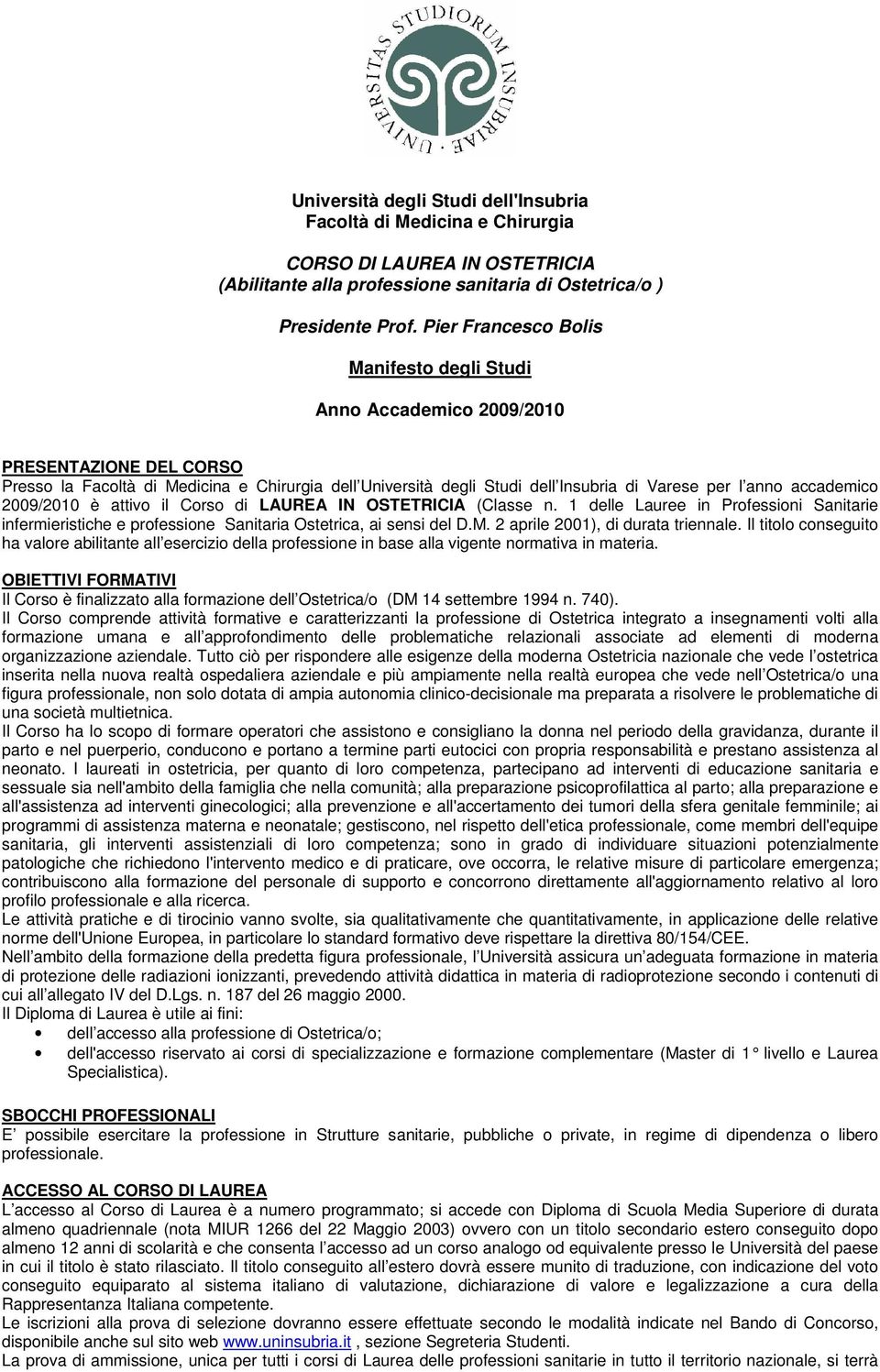 accademico 2009/2010 è attivo il orso di LAUREA IN OSTETRIIA (lasse n. 1 delle Lauree in Professioni Sanitarie infermieristiche e professione Sanitaria Ostetrica, ai sensi del D.M.