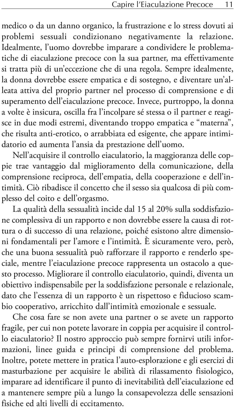 Sempre idealmente, la donna dovrebbe essere empatica e di sostegno, e diventare un alleata attiva del proprio partner nel processo di comprensione e di superamento dell eiaculazione precoce.