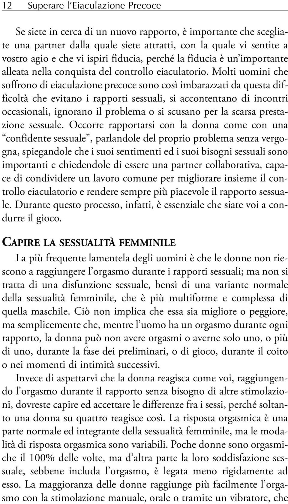 Molti uomini che soffrono di eiaculazione precoce sono così imbarazzati da questa difficoltà che evitano i rapporti sessuali, si accontentano di incontri occasionali, ignorano il problema o si