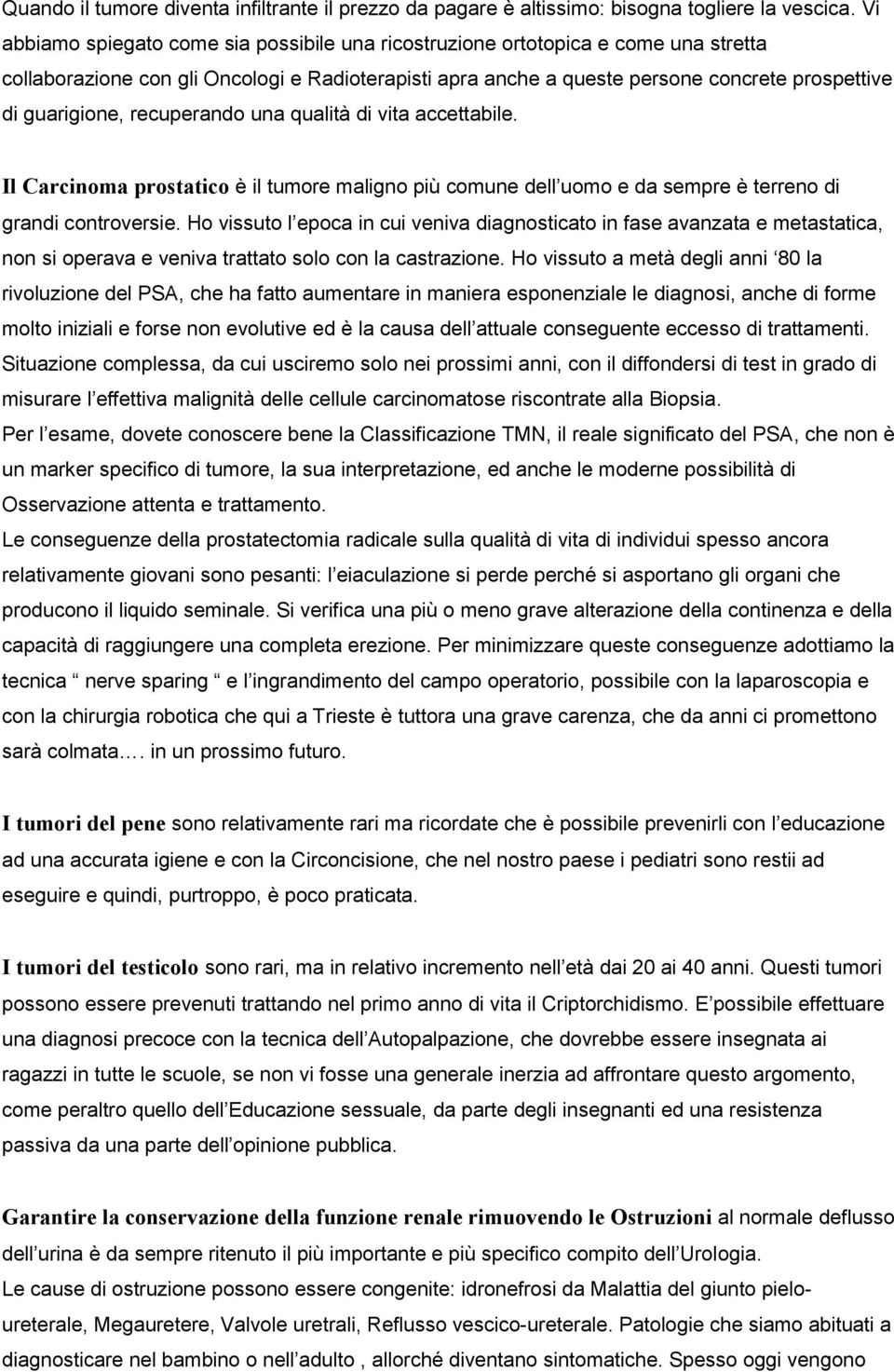 recuperando una qualità di vita accettabile. Il Carcinoma prostatico è il tumore maligno più comune dell uomo e da sempre è terreno di grandi controversie.