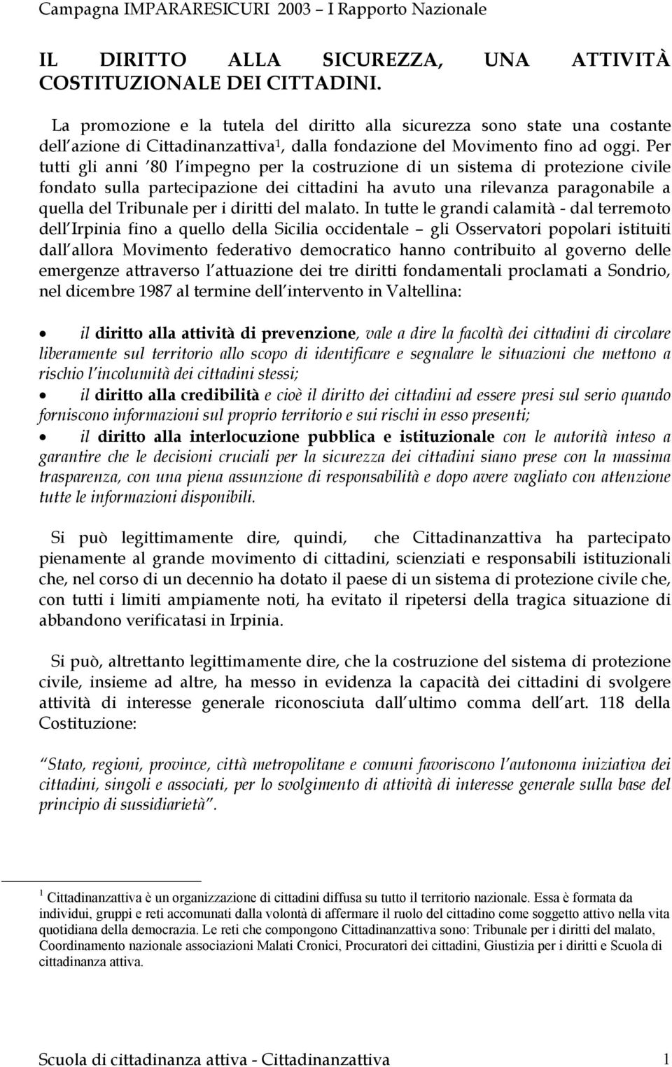 Per tutti gli anni 80 l impegno per la costruzione di un sistema di protezione civile fondato sulla partecipazione dei cittadini ha avuto una rilevanza paragonabile a quella del Tribunale per i