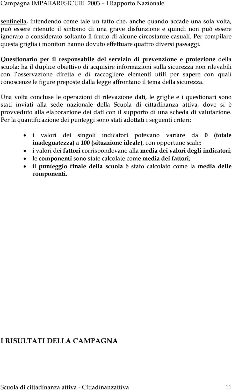 Questionario per il responsabile del servizio di prevenzione e protezione della scuola: ha il duplice obiettivo di acquisire informazioni sulla sicurezza non rilevabili con l osservazione diretta e