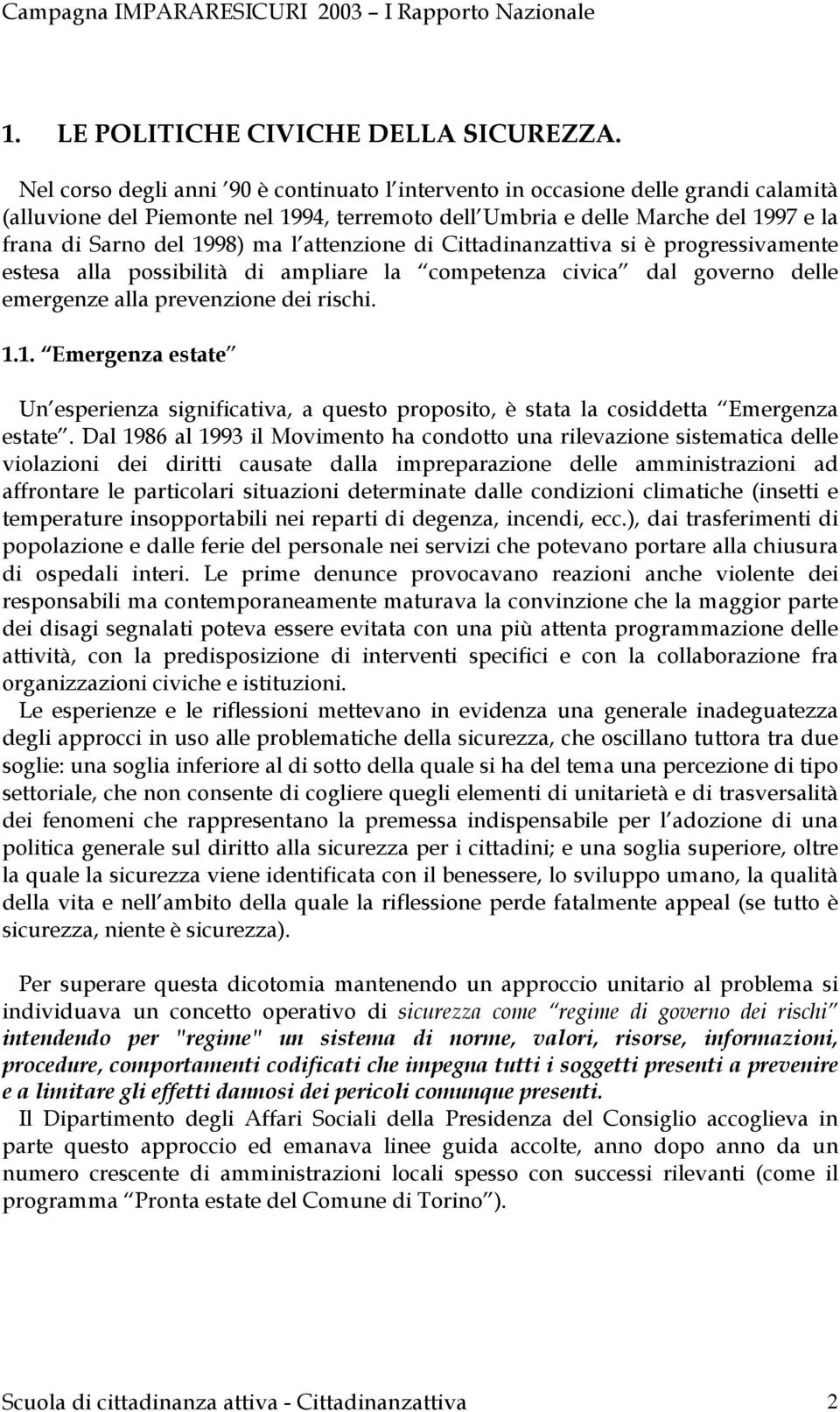 attenzione di Cittadinanzattiva si è progressivamente estesa alla possibilità di ampliare la competenza civica dal governo delle emergenze alla prevenzione dei rischi. 1.