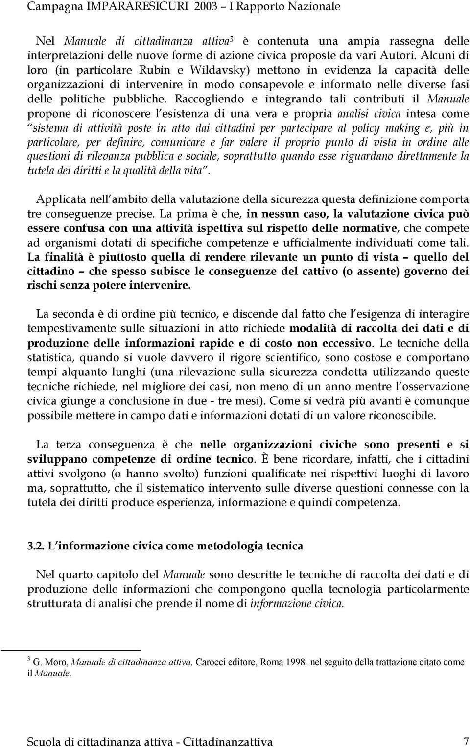 Raccogliendo e integrando tali contributi il Manuale propone di riconoscere l esistenza di una vera e propria analisi civica intesa come sistema di attività poste in atto dai cittadini per