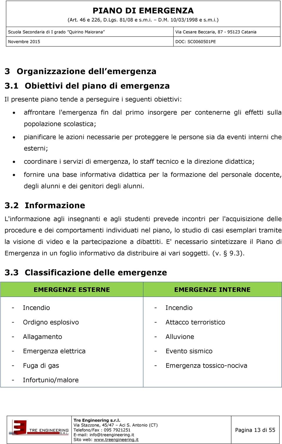 pianificare le azioni necessarie per proteggere le persone sia da eventi interni che esterni; coordinare i servizi di emergenza, lo staff tecnico e la direzione didattica; fornire una base