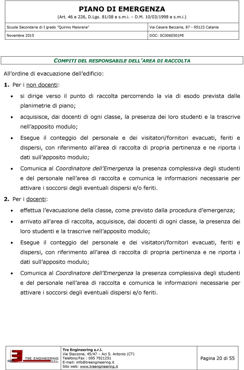 trascrive nell apposito modulo; Esegue il conteggio del personale e dei visitatori/fornitori evacuati, feriti e dispersi, con riferimento all area di raccolta di propria pertinenza e ne riporta i