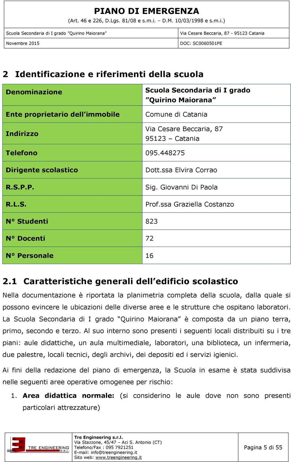 1 Caratteristiche generali dell edificio scolastico Nella documentazione è riportata la planimetria completa della scuola, dalla quale si possono evincere le ubicazioni delle diverse aree e le