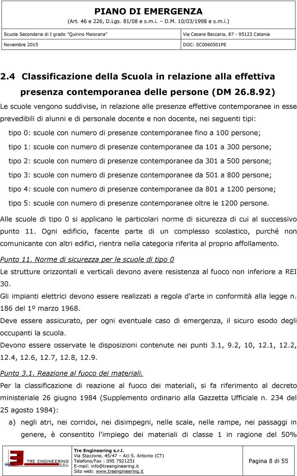 presenze contemporanee fino a 100 persone; tipo 1: scuole con numero di presenze contemporanee da 101 a 300 persone; tipo 2: scuole con numero di presenze contemporanee da 301 a 500 persone; tipo 3: