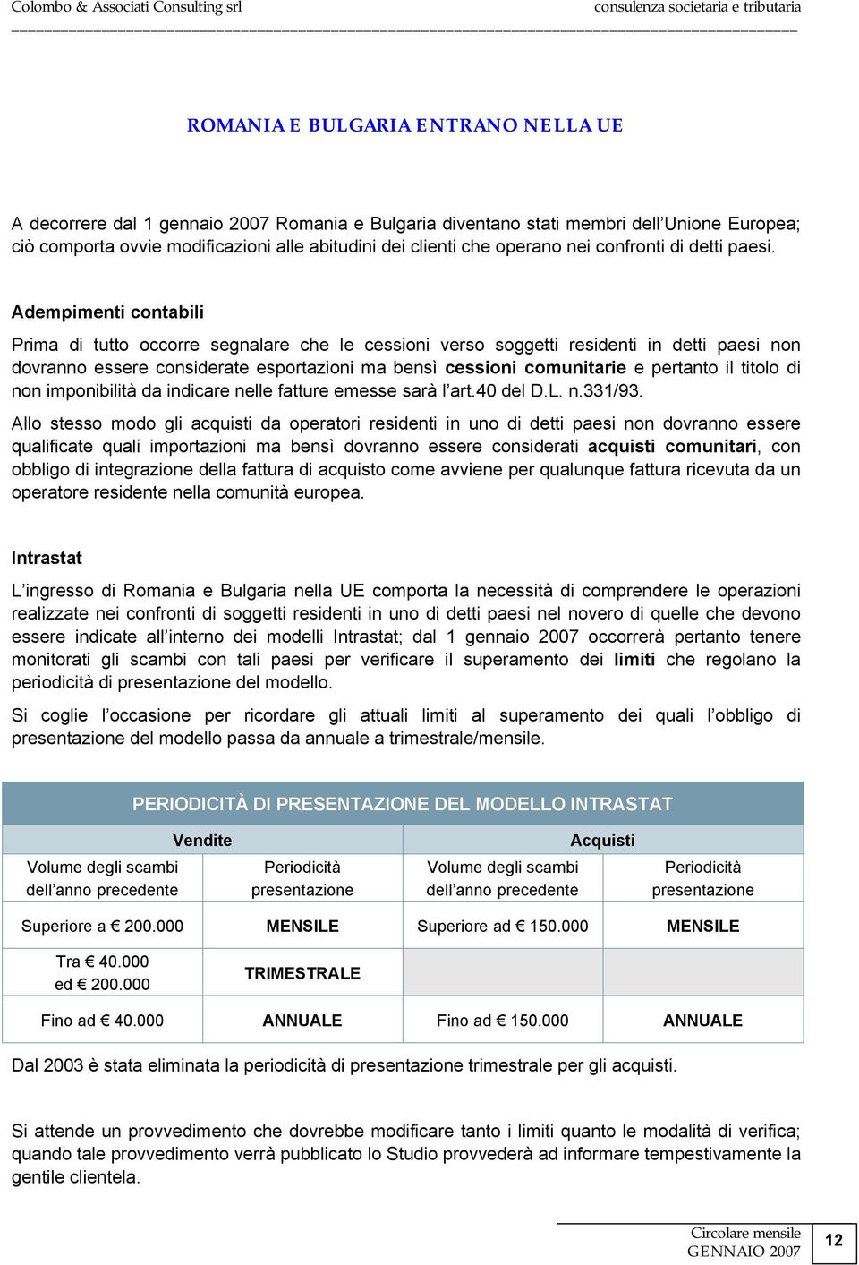 Adempimenti contabili Prima di tutto occorre segnalare che le cessioni verso soggetti residenti in detti paesi non dovranno essere considerate esportazioni ma bensì cessioni comunitarie e pertanto il