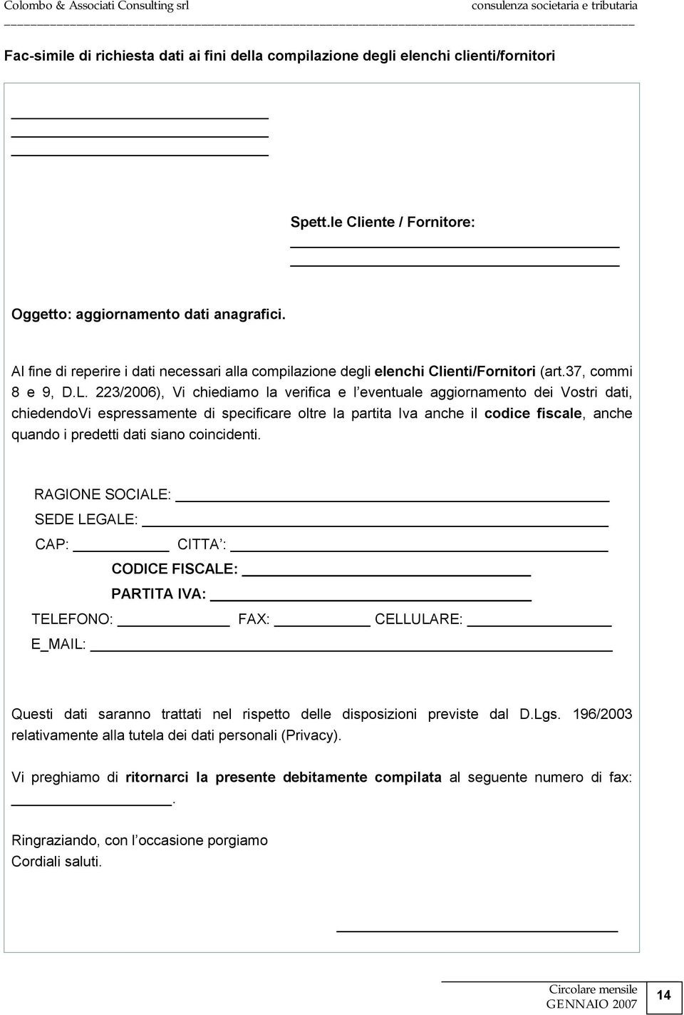 223/2006), Vi chiediamo la verifica e l eventuale aggiornamento dei Vostri dati, chiedendovi espressamente di specificare oltre la partita Iva anche il codice fiscale, anche quando i predetti dati