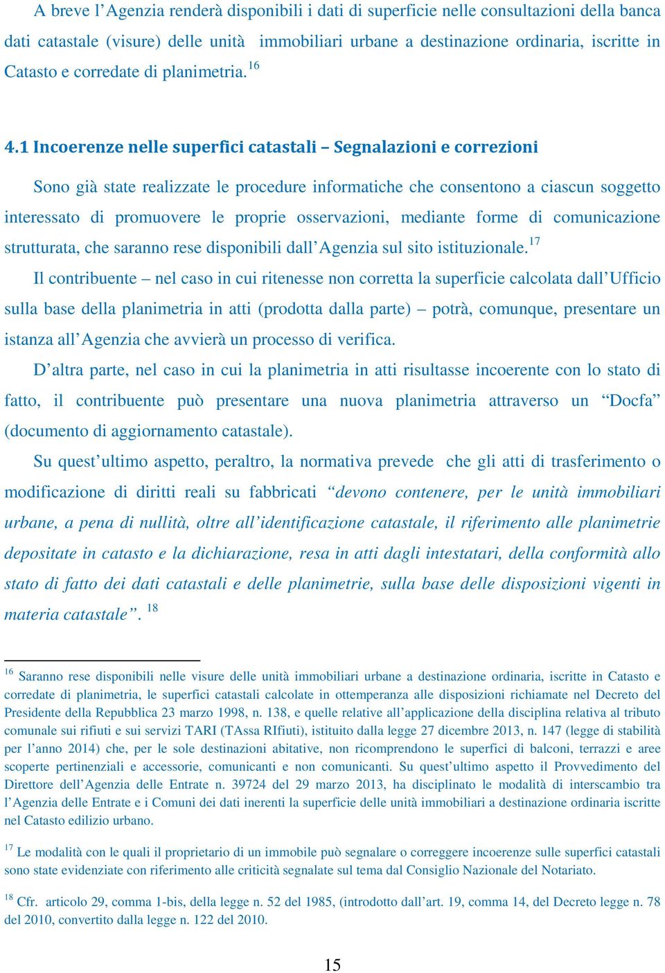 1 Incoerenze nelle superfici catastali Segnalazioni e correzioni Sono già state realizzate le procedure informatiche che consentono a ciascun soggetto interessato di promuovere le proprie