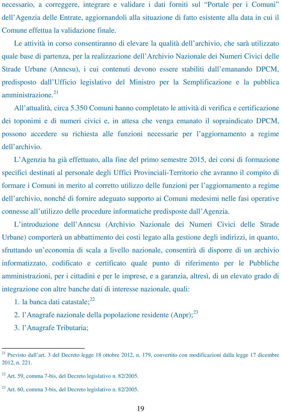 Le attività in corso consentiranno di elevare la qualità dell archivio, che sarà utilizzato quale base di partenza, per la realizzazione dell Archivio Nazionale dei Numeri Civici delle Strade Urbane