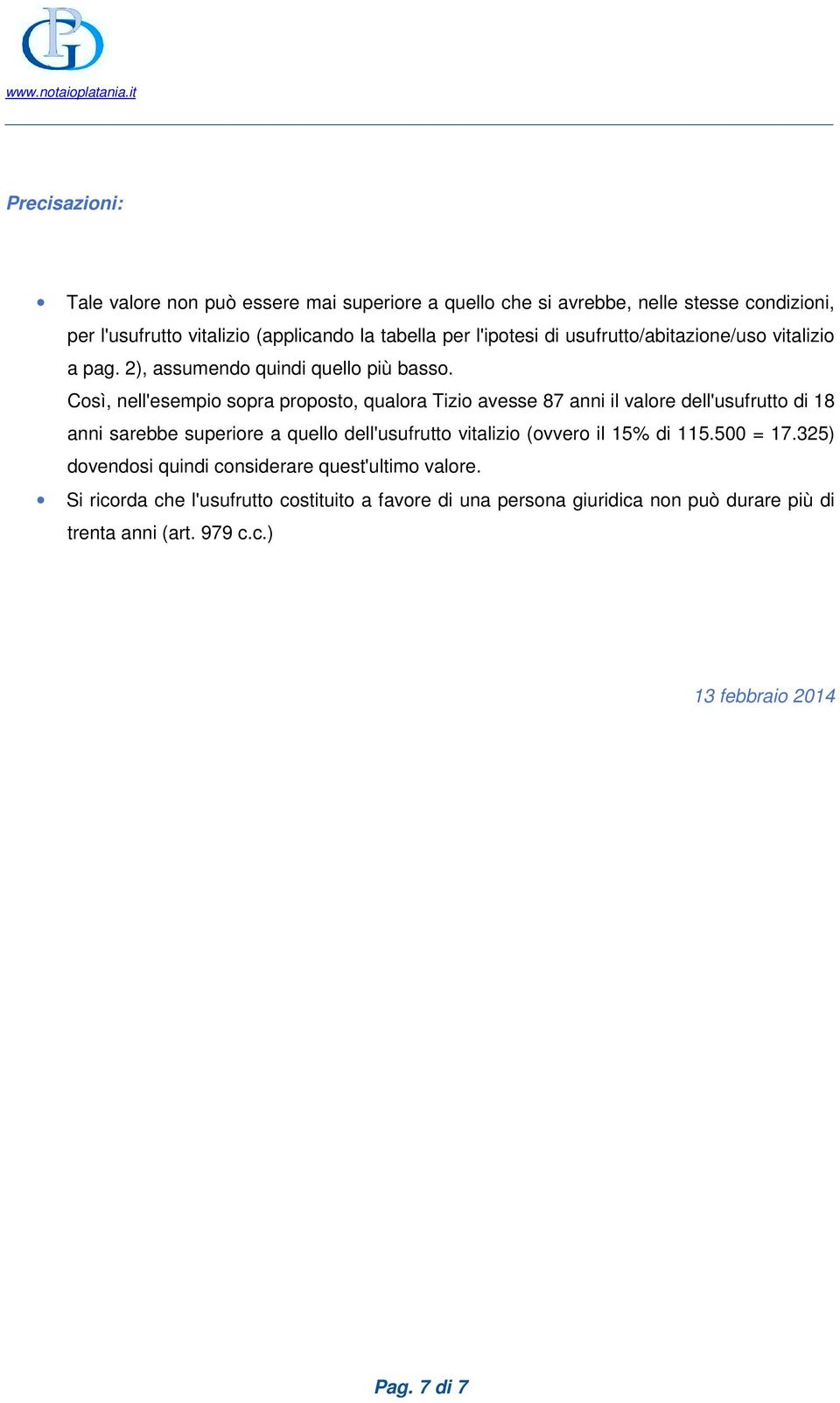 Così, nell'esempio sopra proposto, qualora Tizio avesse 87 anni il valore dell'usufrutto di 18 anni sarebbe superiore a quello dell'usufrutto vitalizio (ovvero