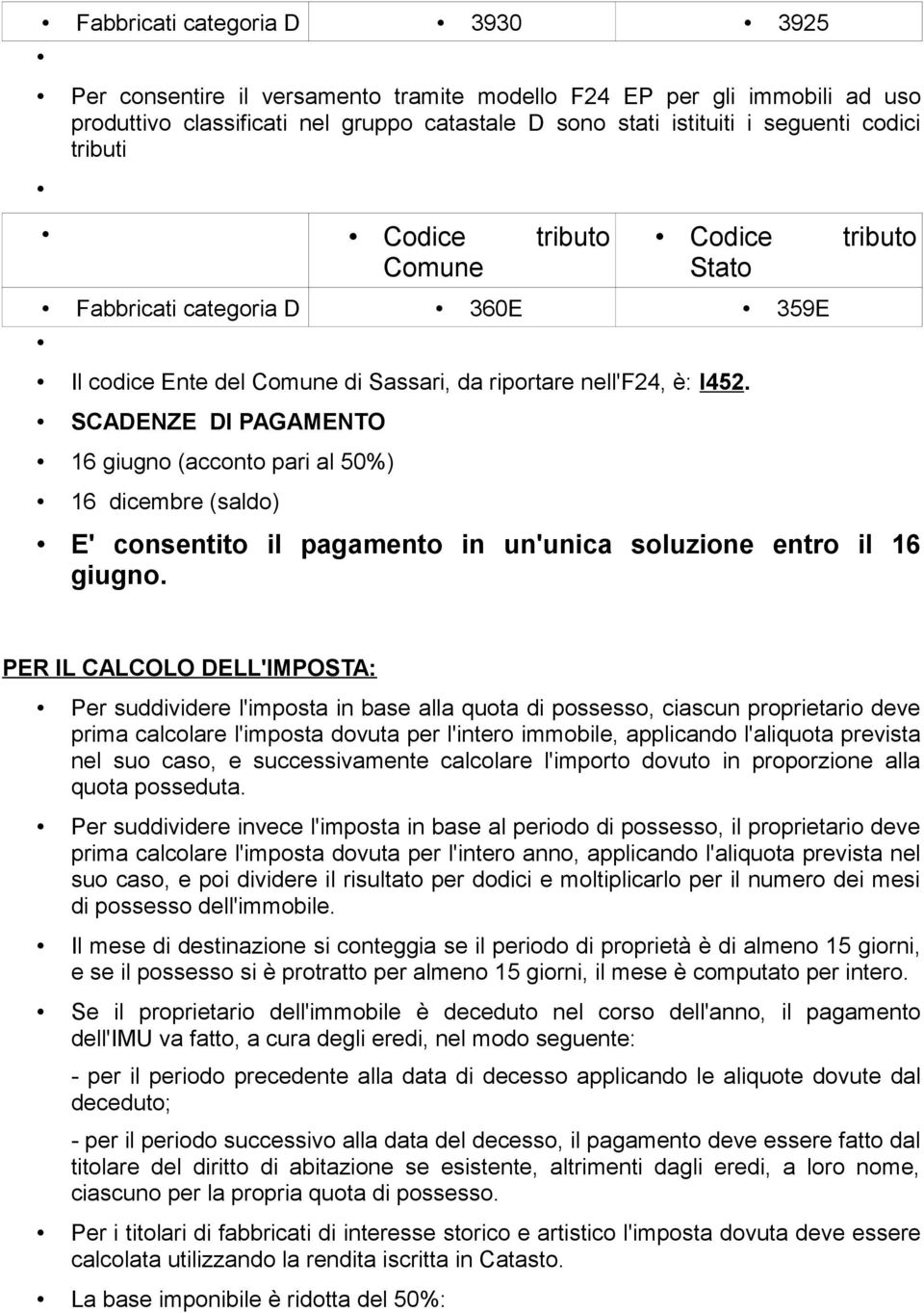 SCADENZE DI PAGAMENTO 16 giugno (acconto pari al 50%) 16 dicembre (saldo) E' consentito il pagamento in un'unica soluzione entro il 16 giugno.