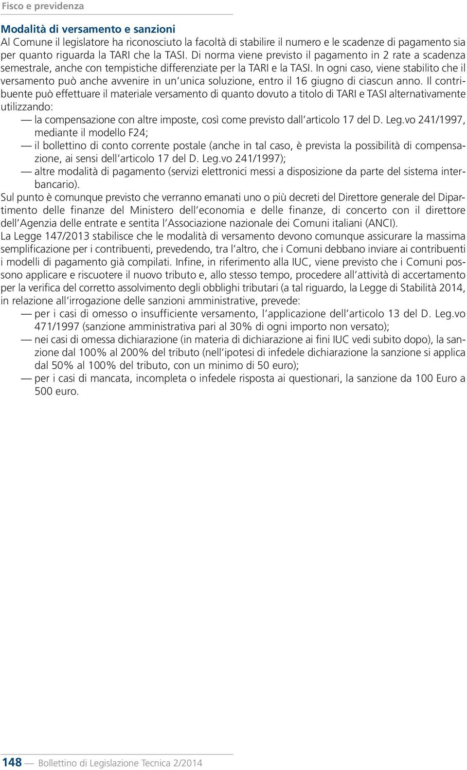 In ogni caso, viene stabilito che il versamento può anche avvenire in un unica soluzione, entro il 16 giugno di ciascun anno.